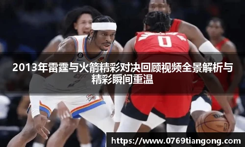 2013年雷霆与火箭精彩对决回顾视频全景解析与精彩瞬间重温