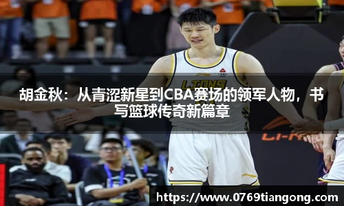 胡金秋：从青涩新星到CBA赛场的领军人物，书写篮球传奇新篇章