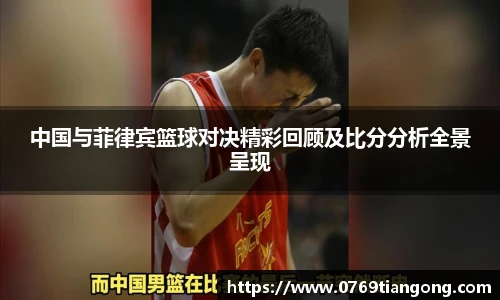 中国与菲律宾篮球对决精彩回顾及比分分析全景呈现