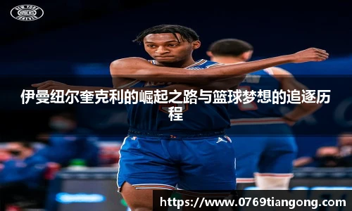 伊曼纽尔奎克利的崛起之路与篮球梦想的追逐历程