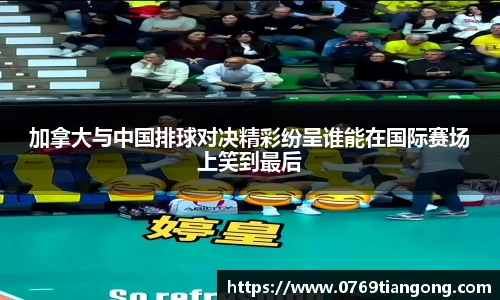 加拿大与中国排球对决精彩纷呈谁能在国际赛场上笑到最后
