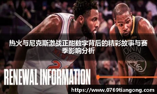 热火与尼克斯激战正酣数字背后的精彩故事与赛季影响分析